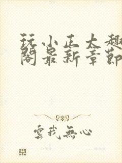 玩小正太趣笔趣阁最新章节免费阅读