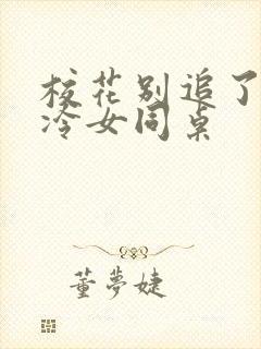 校花别追了,高冷女同桌