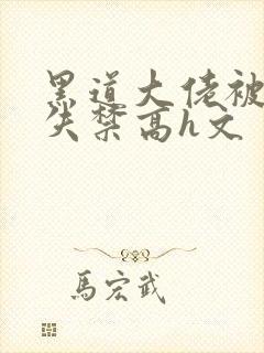 黑道大佬被肉到失禁高h文