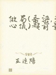 做局(乔梁,叶心仪)超前章节封面