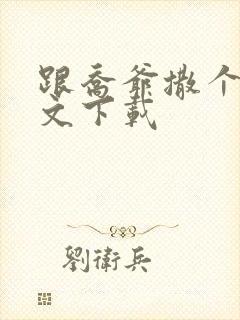 跟乔爷撒个娇全文下载