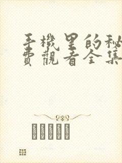 手机里的秘密免费观看全集完整版