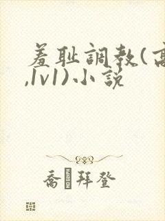 羞耻调教(高h,1v1)小说