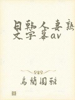 日韩人妻熟女中文字幕av