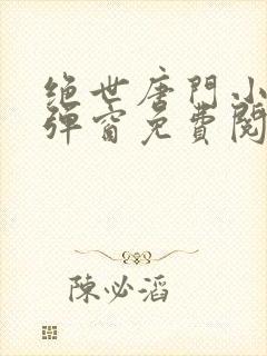 绝世唐门小说无弹窗免费阅读