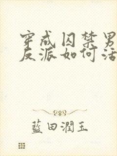 穿成囚禁男主的反派如何活命