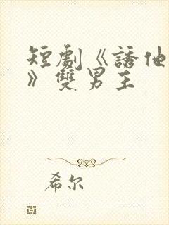 短剧《诱他失控》双男主