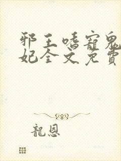 邪王嗜宠鬼医狂妃全文免费阅读