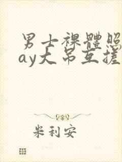 男士裸体照片gay大吊互搓男同