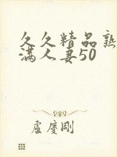 久久精品熟妇丰满人妻50