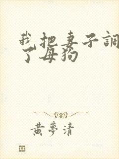 我把妻子调教成了母狗