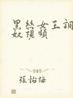 黑丝女王调教男奴视频