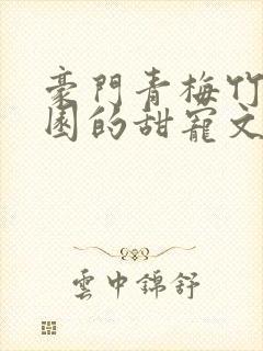 豪门青梅竹马校园的甜宠文封面