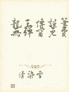龙王传说笔趣阁无弹窗免费阅读