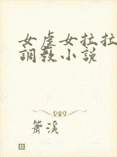 女虐女拉拉sm调教小说