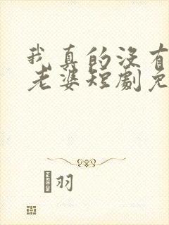 我真的没有七个老婆短剧免费看