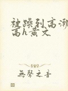 被躁到高潮失禁高h黄文