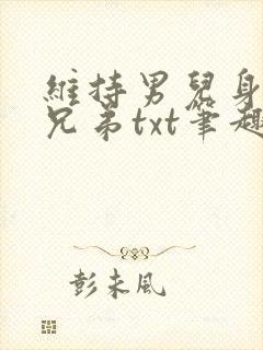 维持男儿身全靠兄弟txt笔趣阁最新章