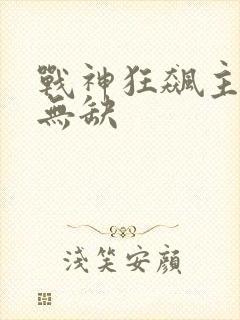 战神狂飙主角叶无缺
