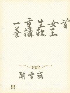 一重生女首富娇养摄政王
