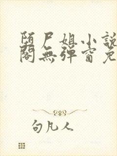堕尸姐小说笔趣阁无弹窗免费阅读