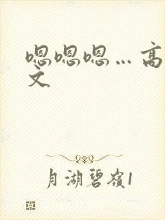 嗯嗯嗯…高h黄文