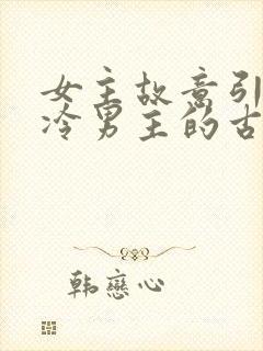 女主故意引诱高冷男主的古言