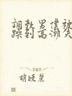 调教男仆被狂c躁到高潮失禁
