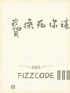我操死你这个骚货