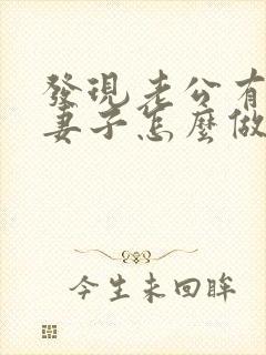 发现老公有外遇妻子怎么做