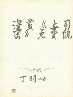 漫画《上司的秘密》免费观看全集
