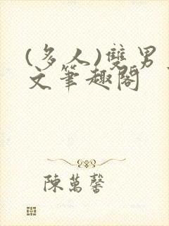 (多人)双男主文笔趣阁