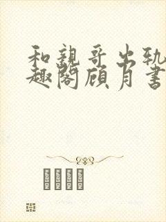和亲哥出轨后笔趣阁顾月书评