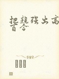 把亲强出高潮h百合封面