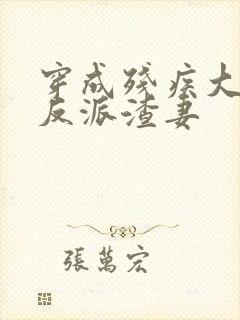 穿成残疾大佬的反派渣妻