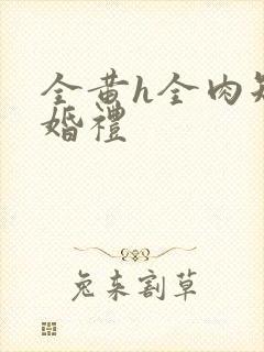 全黄h全肉短篇婚礼