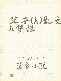 父子(h)乱文h双性
