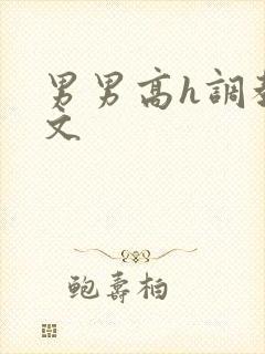 男男高h调教污文
