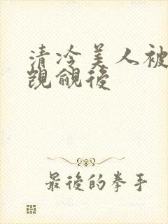 清冷美人被渣攻觊觎后