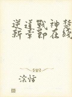 逆道战神楚枫最新章节在线
