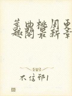 叶曲桃周更明笔趣阁最新章节列表