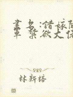 书名 :错嫁随军 禁欲大佬宠妻上瘾