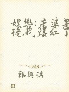 娱乐:老婆是天后,我爆红了全文阅读