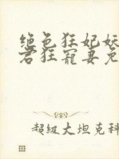 绝色狂妃妖孽神君狂宠妻免费阅读