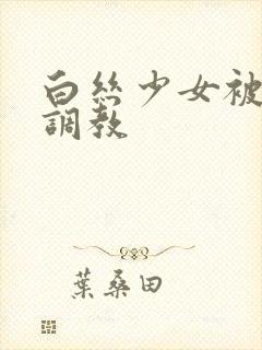 白丝少女被捆绑调教