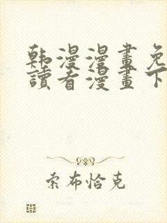 韩漫漫画免费阅读看漫画下拉漫画网