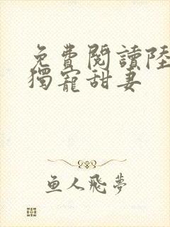 免费阅读陆少的独宠甜妻