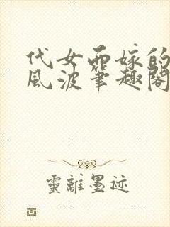 代女而嫁的蜜月风波笔趣阁