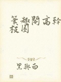 笔趣阁高干短篇校园