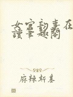 女官韵事在线阅读笔趣阁